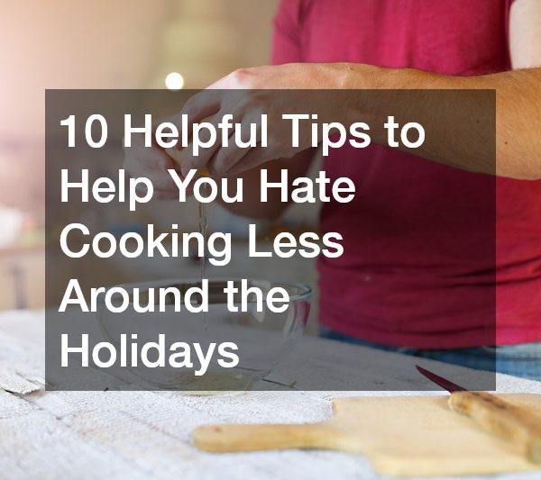 10 Helpful Tips to Help You Hate Cooking Less Around the Holidays